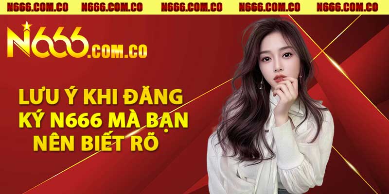 Lưu ý khi đăng ký N666 mà bạn nên biết rõ